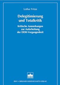 Delegitimierung und Totalkritik - Lothar Fritze - E-Book