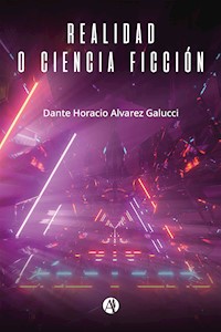Realidad o Ciencia Ficción - Dante Horacio Alvarez Galucci - E-Book
