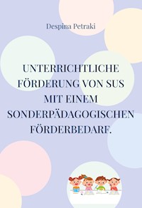 Unterrichtliche Förderung von SuS mit einem sonderpädagogischen Förderbedarf. - Despina Petraki - E-Book