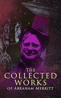 The Collected Works of Abraham Merritt - Abraham Merritt - E-Book