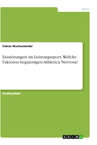 Essstörungen im Leistungssport. Welche Faktoren begünstigen Athletica Nervosa? - Tobias Wocheslander - E-Book
