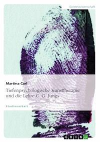Tiefenpsychologische Kunsttherapie und die Lehre C. G. Jungs - Martina Carl - E-Book