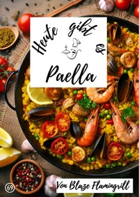 Heute gibt es - Paella - Blaze Flamingrill - E-Book