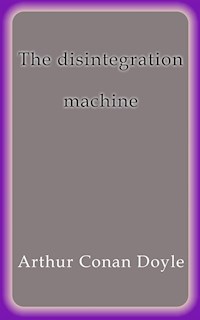The disintegration machine - Arthur Conan Doyle - E-Book