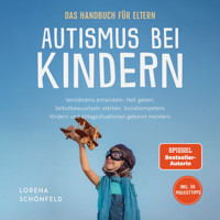 Autismus bei Kindern - Das Handbuch für Eltern: Verständnis entwickeln, Halt geben, Selbstbewusstsein stärken, Sozialkompetenz fördern und Alltagssituationen gekonnt meistern - inkl. 50 Praxistipps - Lorena Schönfeld - Hörbuch