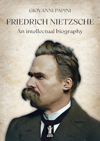 Friedrich Nietzsche, an intellectual biography - Giovanni Papini - E-Book