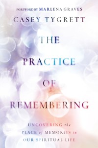 The Practice of Remembering - Casey Tygrett - E-Book