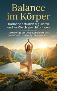 Balance im Körper: Hormone natürlich regulieren und ins Gleichgewicht bringen - Kathrin Arnold - E-Book