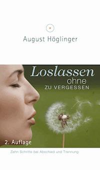 Loslassen ohne zu vergessen - Dr. August Höglinger - E-Book