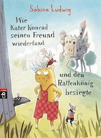 Wie Kater Konrad seinen Freund wiederfand und den Rattenkönig besiegte - Sabine Ludwig - E-Book