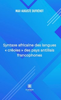 Syntaxe africaine des langues « créoles » des pays antillais francophones - Max-Auguste Dufrénot - E-Book