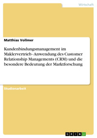 Kundenbindungsmanagement im Maklervertrieb - Anwendung des Customer Relationship Managements (CRM) und die besondere Bedeutung der Marktforschung - Matthias Vollmer - E-Book