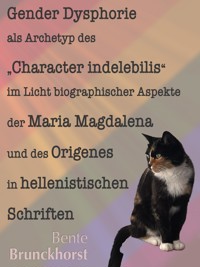 Gender Dysphorie als Archetyp des "Character indelebilis" im Licht biographischer Aspekte der Maria Magdalena und des Origenes in hellenistischen Schriften - Bente Brunckhorst - E-Book