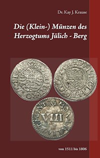 Die (Klein-) Münzen des Herzogtums Jülich - Berg - Kay J. Krause - E-Book