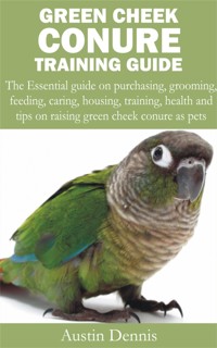 Green Cheek Conure Training Guide - Austin Dennis - E-Book