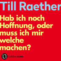 Hab ich noch Hoffnung, oder muss ich mir welche machen? (Ungekürzt) - Till Raether - Hörbuch