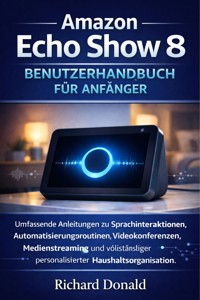Amazon Echo Show 8 Benutzerhandbuch für Anfänger - Richard Donald - E-Book
