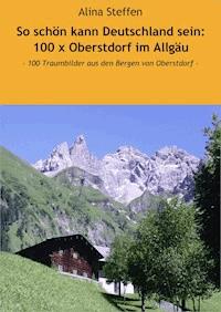 So schön kann Deutschland sein: 100 x Oberstdorf im Allgäu - Alina Steffen - E-Book