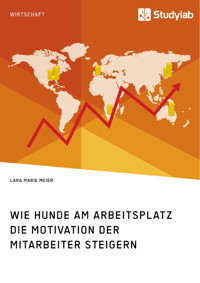 Wie Hunde am Arbeitsplatz die Motivation der Mitarbeiter steigern - Lara Marie Meier - E-Book