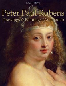 Peter Paul Rubens: Drawings & Paintings (Annotated) - Raya Yotova - E-Book