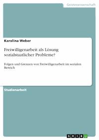 Freiwilligenarbeit als Lösung sozialstaatlicher Probleme? - Karolina Weber - E-Book