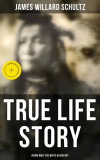 True Life Story: Rising Wolf the White Blackfoot - James Willard Schultz - E-Book