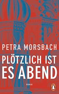 Plötzlich ist es Abend - Petra Morsbach - E-Book