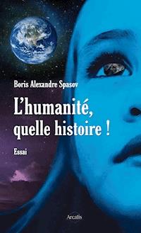 L'humanité, quelle histoire ! - Boris Alexandre Spasov - E-Book