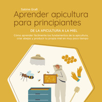 Aprender apicultura para principiantes - De la apicultura a la miel: Cómo aprender fácilmente los fundamentos de la apicultura, criar abejas y producir tu propia miel en muy poco tiempo - Sabine Graß - Hörbuch