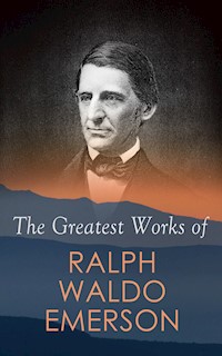 The Greatest Works of Ralph Waldo Emerson - Ralph Waldo Emerson - E-Book