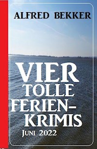 Vier tolle Ferienkrimis Juni 2022 - Alfred Bekker - E-Book