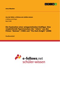 Die Faszination einer antagonistischen Kultfigur. Eine vergleichende Figurenanalyse des "Jokers" aus den Filmen "Batman" (1989) und "The Dark Knight" (2008) - Anna Maucher - E-Book