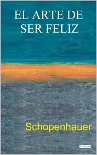 EL ARTE DE SER FELIZ - Arthur Schopenhauer - E-Book