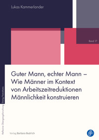 Guter Mann, echter Mann – Wie Männer im Kontext von Arbeitszeitreduktionen Männlichkeit konstruieren - Lukas Kammerlander - E-Book