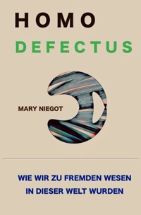 Homo defectus - Wie wir zu fremden Wesen in dieser Welt wurden - Mary Niegot - E-Book