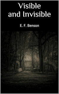Visible and Invisible - E.F. Benson - E-Book