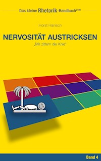 Rhetorik-Handbuch 2100 - Nervosität austricksen - Horst Hanisch - E-Book
