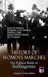 History of Women's Marches – The Political Battle of Suffragettes (Complete 6 Volume Edition) - Susan B. Anthony - E-Book