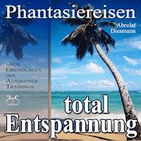 Entspannung total  - neue Energie - traumhafte Phantasiereisen und Autogenes Training - Franziska Diesmann - Hörbuch