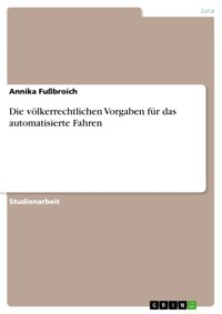 Die völkerrechtlichen Vorgaben für das automatisierte Fahren - Annika Fußbroich - E-Book