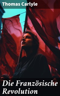 Die Französische Revolution - Thomas Carlyle - E-Book