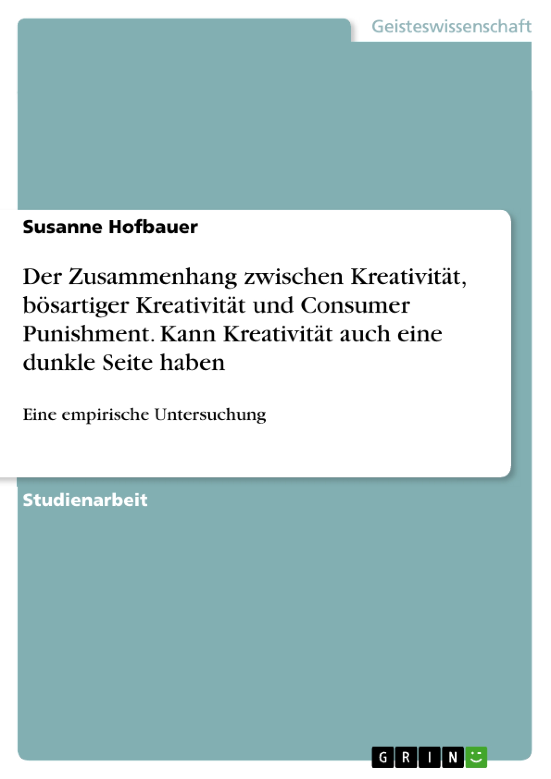Der Zusammenhang zwischen Kreativität, bösartiger Kreativität und Consumer Punishment. Kann Kreativität auch eine dunkle Seite haben - Susanne Hofbauer - E-Book