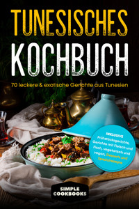 Tunesisches Kochbuch: 70 leckere & exotische Gerichte aus Tunesien - Inklusive Frühstücksgerichte, Gerichte mit Fleisch und Fisch, vegetarisch und vegan, Desserts und Spezialrezepte - Simple Cookbooks - E-Book