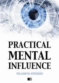 Practical mental influence - William W. Atkinson - E-Book