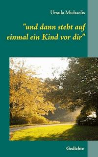 "und dann steht auf einmal ein Kind vor dir" - Ursula Michaelis - E-Book