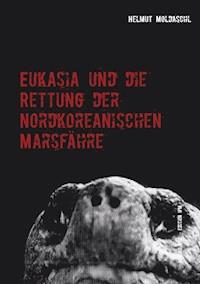 Eukasia und die Rettung der Nordkoreanischen Marsfähre - Helmut Moldaschl - E-Book