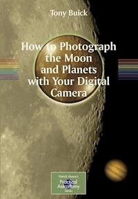 How to Photograph the Moon and Planets with Your Digital Camera - Tony Buick - E-Book