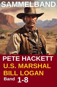 U.S. Marshal Bill Logan - Band 1-8 (Western Sammelband - 1000 Seiten Spannung) - Pete Hackett - E-Book