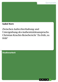 Zwischen Aufrechterhaltung und Untergrabung des Authentizitätsanspruchs. Christian Krachts Reisebericht "Zu früh, zu früh" - Isabel Kern - E-Book
