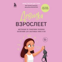 Девочка взрослеет. Инструкция по грамотному половому воспитанию для заботливых мам и пап - Анастасия Дегтева - Hörbuch